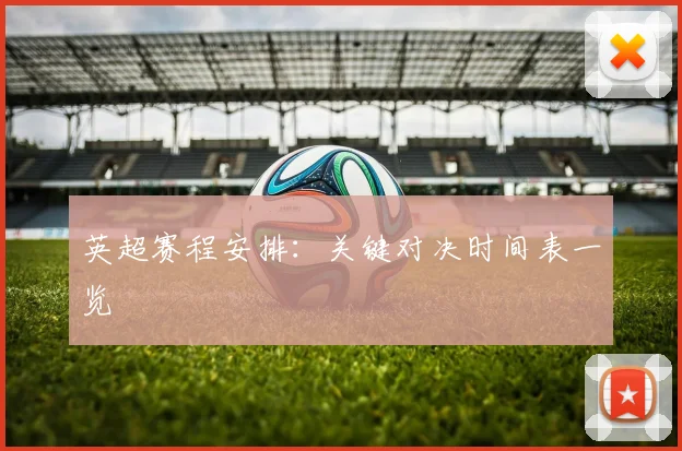 英超赛程安排：关键对决时间表一览