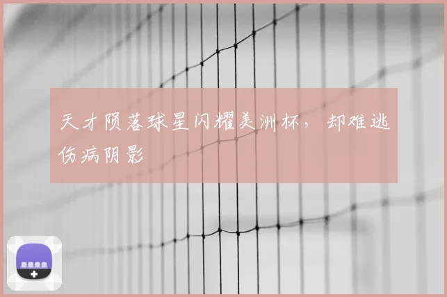 天才陨落球星闪耀美洲杯，却难逃伤病阴影