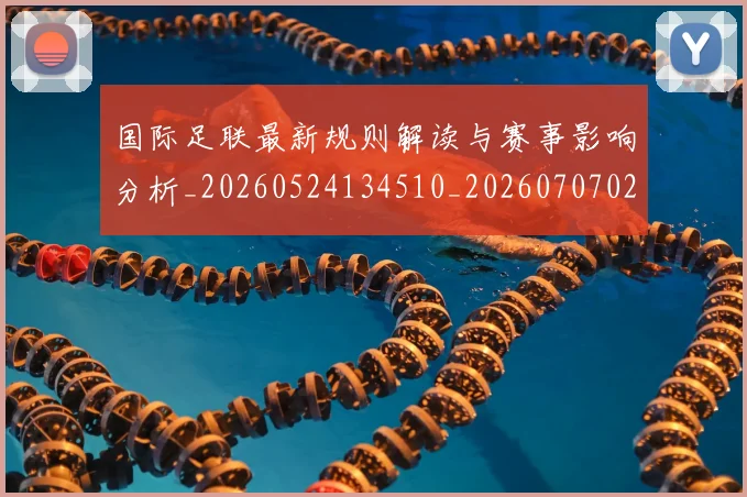 国际足联最新规则解读与赛事影响分析_20260524134510_20260707020548