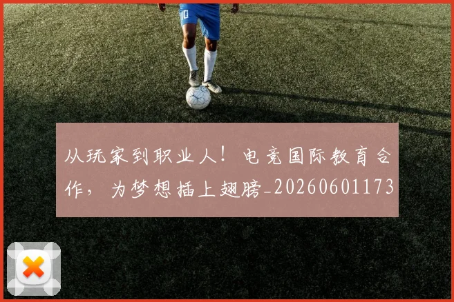 从玩家到职业人！电竞国际教育合作，为梦想插上翅膀_20260601173116