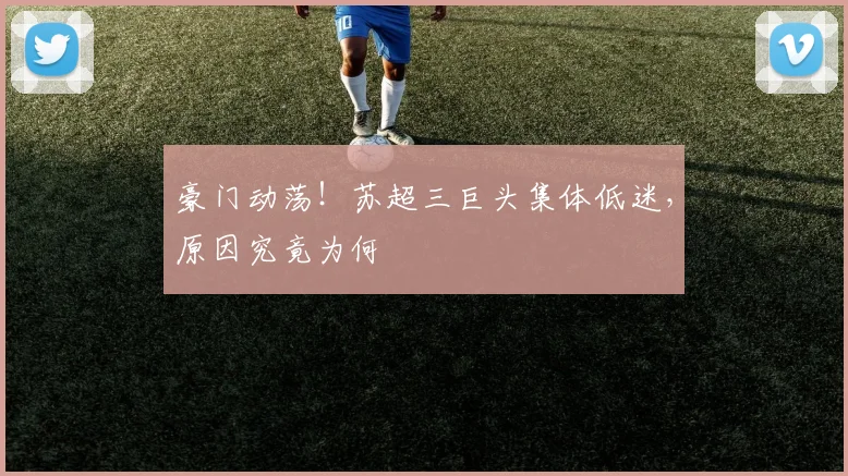 豪门动荡！苏超三巨头集体低迷，原因究竟为何