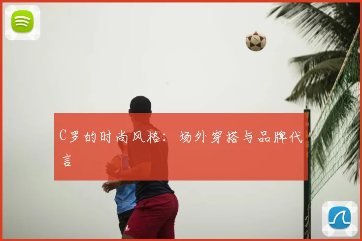 C罗的时尚风格：场外穿搭与品牌代言