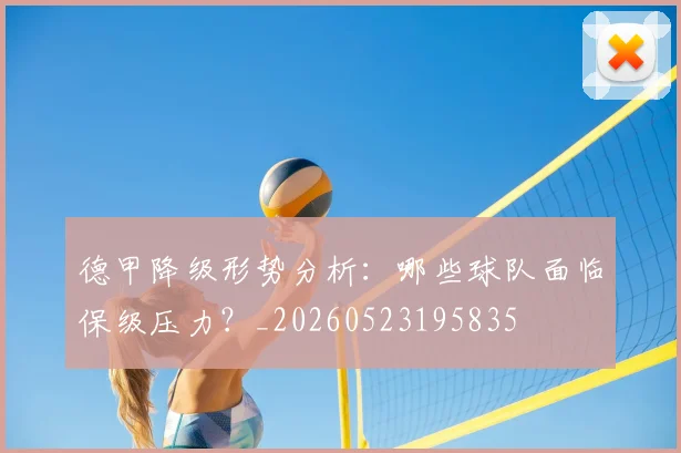 德甲降级形势分析:哪些球队面临保级压力?_20260523195835