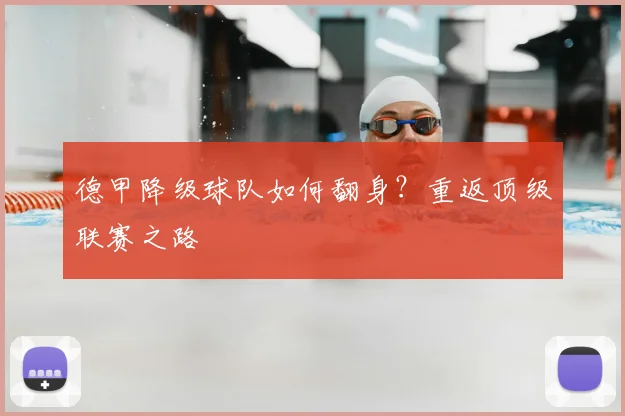 德甲降级球队如何翻身？重返顶级联赛之路