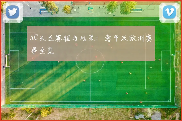 AC米兰赛程与结果:意甲及欧洲赛事全览