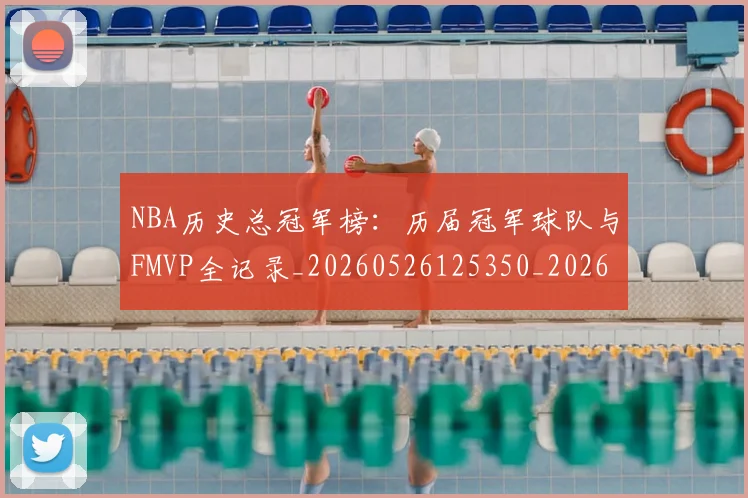 NBA历史总冠军榜：历届冠军球队与FMVP全记录_20260526125350_20260702045236