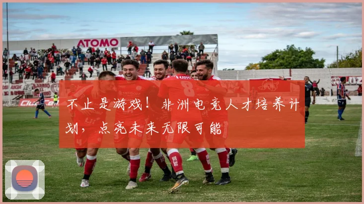 不止是游戏！非洲电竞人才培养计划，点亮未来无限可能