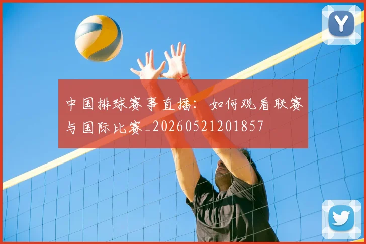 中国排球赛事直播:如何观看联赛与国际比赛_20260521201857