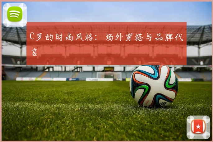 C罗的时尚风格：场外穿搭与品牌代言