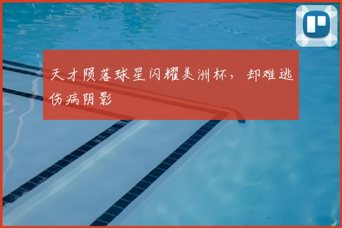 天才陨落球星闪耀美洲杯，却难逃伤病阴影