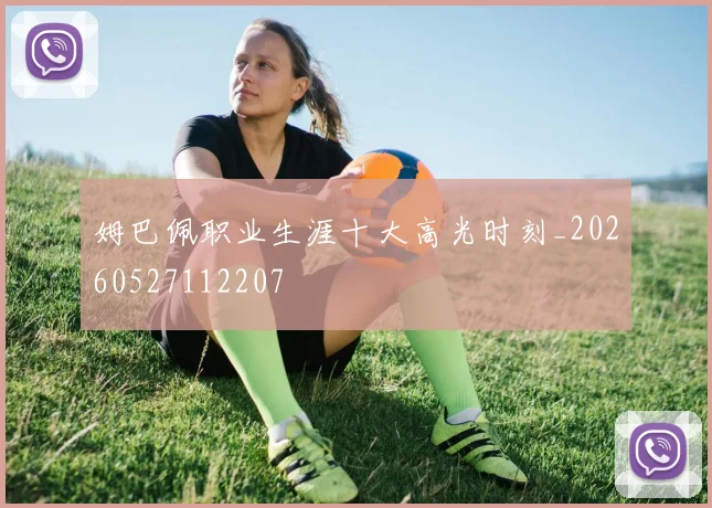 姆巴佩职业生涯十大高光时刻_20260527112207