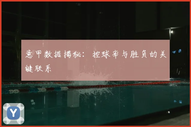 意甲数据揭秘：控球率与胜负的关键联系
