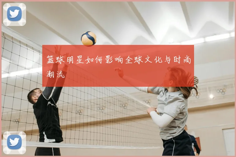 篮球明星如何影响全球文化与时尚潮流